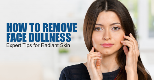 How to Remove Face Dullness Expert Tips for Radiant Skin