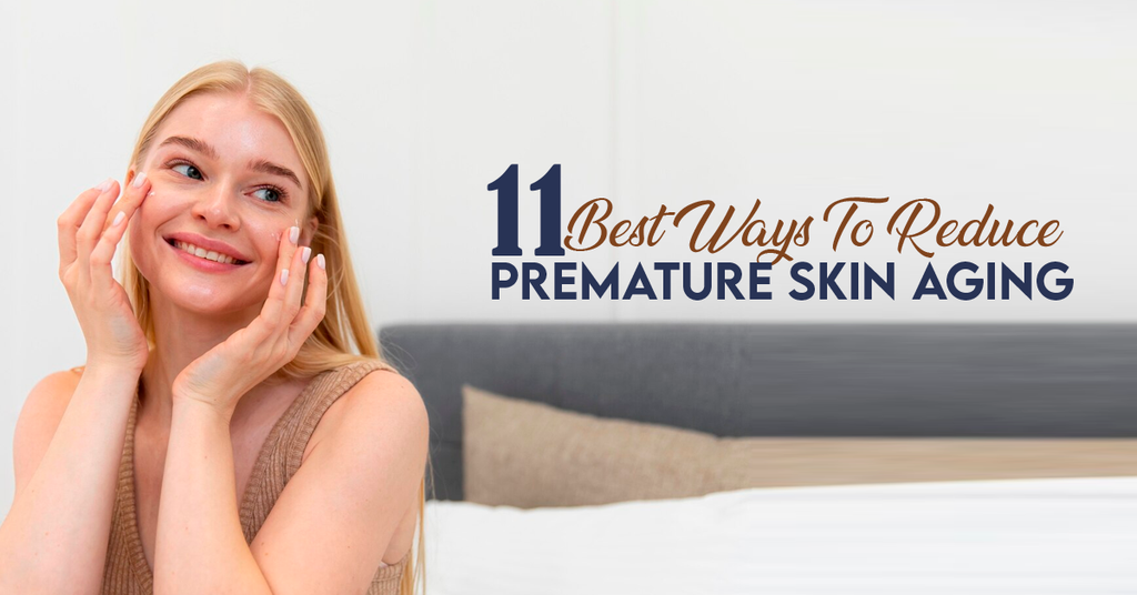 11 Best Ways To Reduce Premature Skin Aging