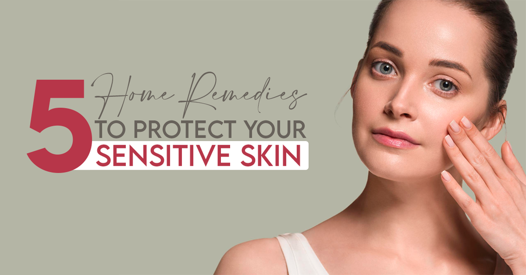 5 Home Remedies to Protect Your Sensitive Skin