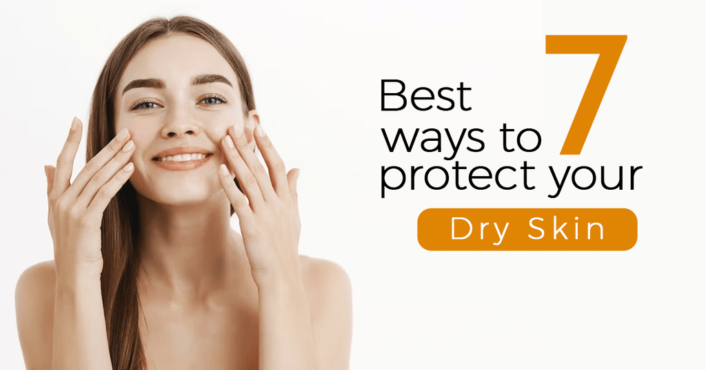 7 Best Ways to Protect Your Dry Skin