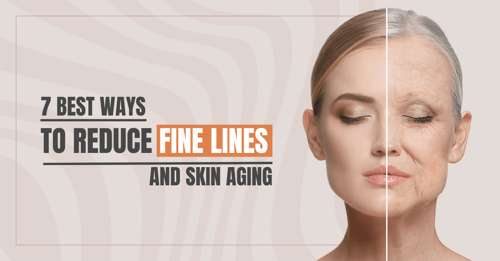 7 Best ways to Reduce Fine Lines and Skin Aging