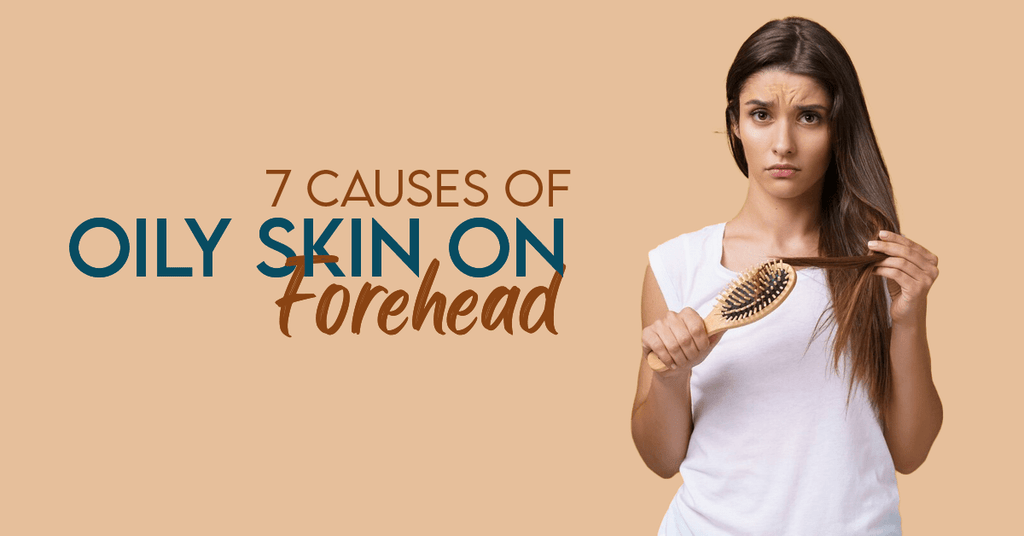 7 Causes of Oily Skin on Forehead