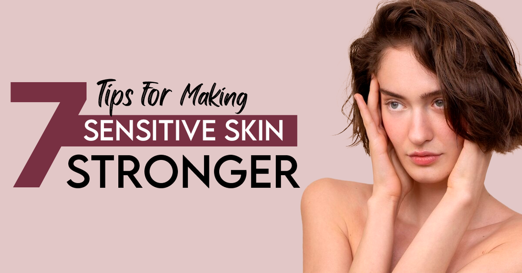 7 Tips for Making Your Sensitive Skin Stronger