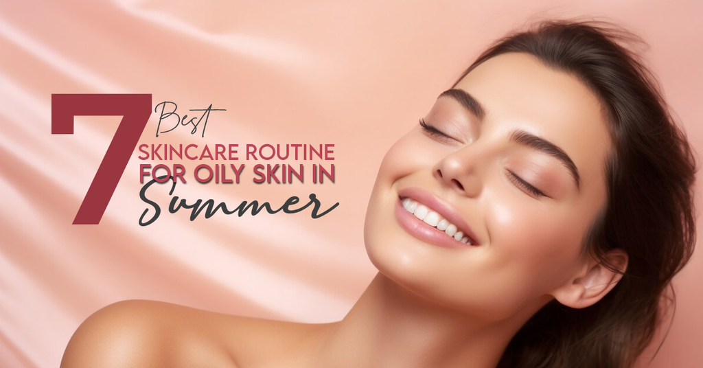 7 Best Skincare Routine For Oily Skin In Summer