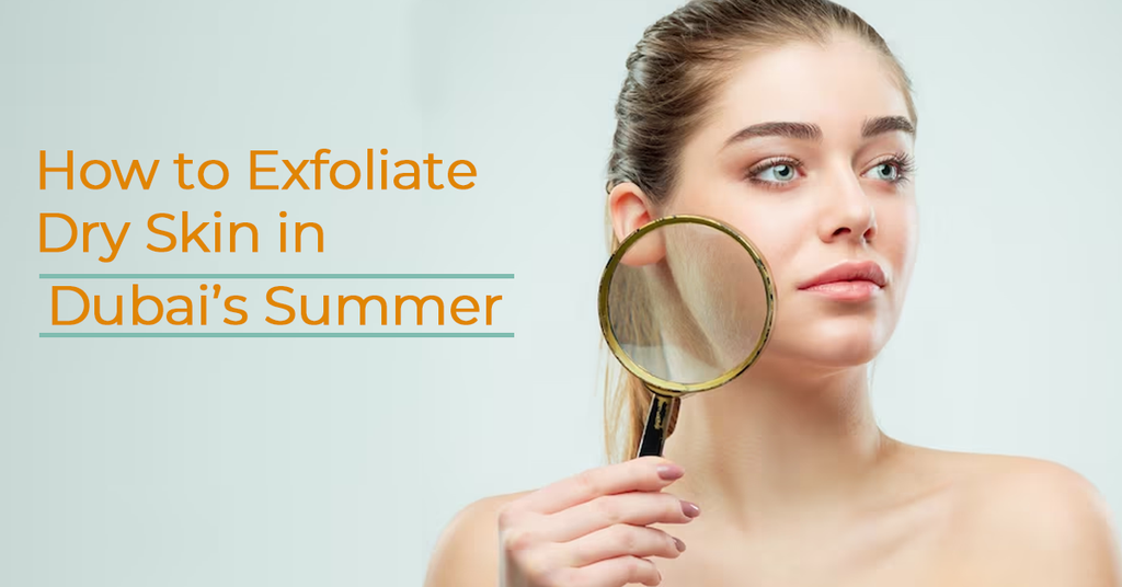 How to Exfoliate Dry Skin in Dubai’s Summer