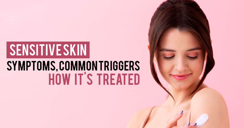 Sensitive Skin: Symptoms, Common Triggers & How It's Treated