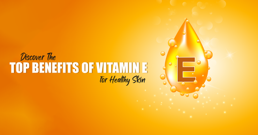 Discover the Top Benefits of Vitamin E for Healthy Skin