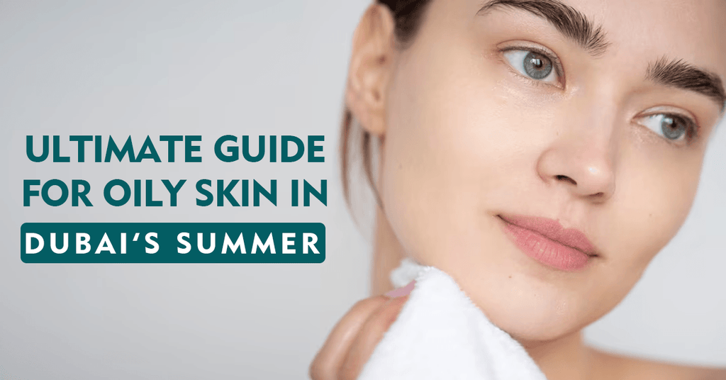 Ultimate Guide for Oily Skin in Dubai's Summer 2023 โ Vince Beauty