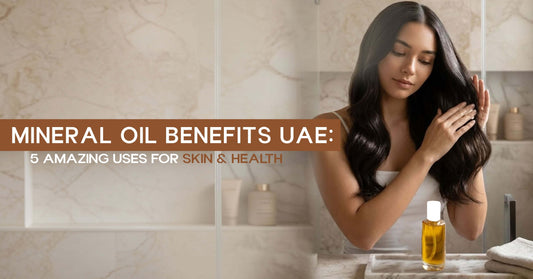 Mineral Oil Benefits UAE: 5 Amazing Uses for Skin & Health