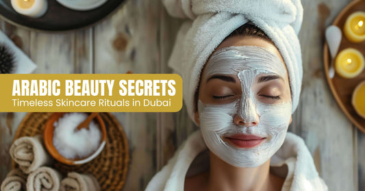 Arabic Beauty Secrets: Timeless Skincare Rituals in Dubai